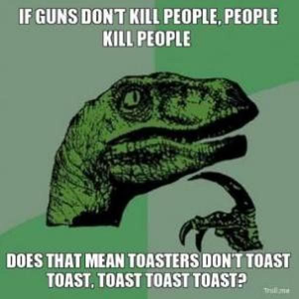 if-guns-dont-kill-people-people-kill-people-does-that-mean-toasters-dont-toast-toast-toast-toast-toast-thumb.jpg